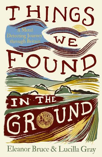 Бумажная книга «Things We Found in the Ground: A Metal-Detecting Journey Through Britain», авторов Элеонора Брюс, Люсилла Грей - фото №1