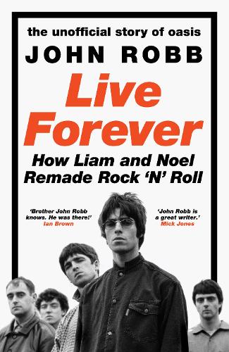 Бумажная книга «Live Forever: The Rise, Fall and Resurrection of Oasis», автор Джон Робб - фото №1