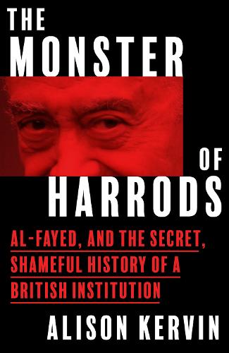 Бумажная книга «The Monster of Harrods: Al-Fayed and the Secret, Shameful History of a British Institution», автор Элисон Кервин - фото №1