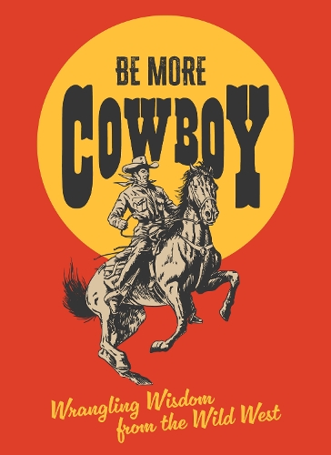 Паперова книга «Be More Cowboy: Wrangling Wisdom from the Wild West», автор Еббі Хедон - фото №1