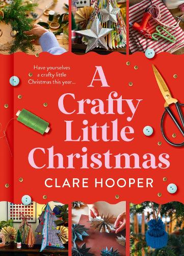 Бумажная книга «A Crafty Little Christmas: 50 Ways to Handmake the Perfect Festive Season», автор Клэр Хупер - фото №1