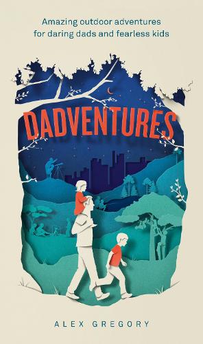 Бумажная книга «Dadventures: Amazing Outdoor Adventures for Daring Dads and Fearless Kids», автор Алекс Грегори - фото №1