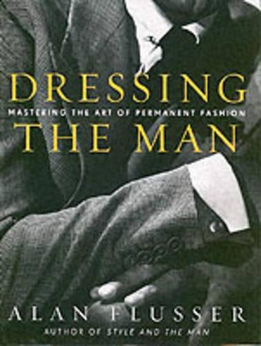 Бумажная книга «Dressing the Man: Mastering the Art of Permanent Fashion», автор Алан Флюссер - фото №1