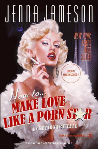 Бумажная книга «How to Make Love Like a Porn Star: A Cautionary Tale», авторов Дженна Джеймсон, Нил Страусс - фото №1