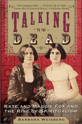 Бумажная книга «Talking To The Dead: Kate And Maggie Fox And The Rise Of Spiritualism», автор Барбара Вайсберг - фото №1