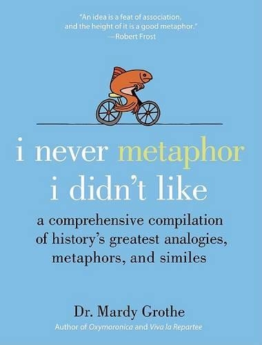 [object Object] «I Never Metaphor I Didn't Like: A Comprehensive Compilation of History's Greatest Analogies, Metaphors, and Similes», автор Марді Гроте - фото №1