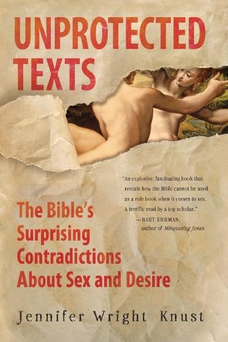 Паперова книга «Unprotected Texts: The Bible's Surprising Contradictions About Sex and Desire», автор Дженніфер Райт Кнуст - фото №1