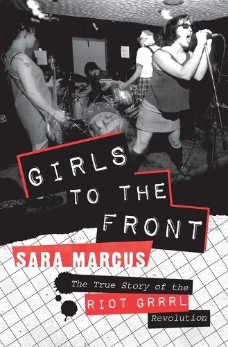 Паперова книга «Girls to the Front: The True Story of the Riot Grrrl Revolution», автор Сара Маркус - фото №1