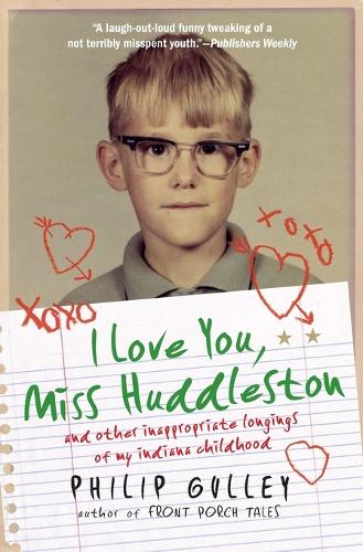 Бумажная книга «I Love You, Miss Huddleston: and Other Inappropriate Longings of My Indi ana Childhood», автор Филип Галли - фото №1