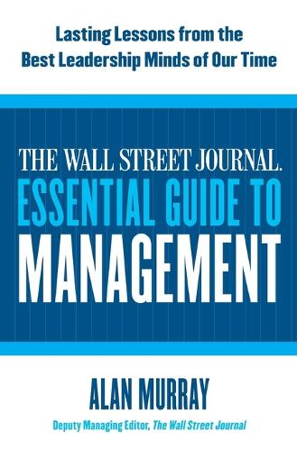 Бумажная книга «The Wall Street Journal Essential Guide to Management: Lasting Lessons from the Best Leadership Minds of Our Time», автор Алан Мюррей - фото №1