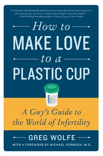 Паперова книга «How to Make Love to a Plastic Cup: A Guy's Guide to the World of Infertility», автор Грег Волф - фото №1