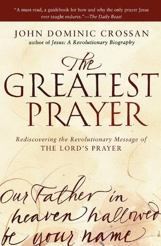 Бумажная книга «The Greatest Prayer: Rediscovering the Revolutionary Message of the Lord 's Prayer», автор Джон Доминик Кроссан - фото №1