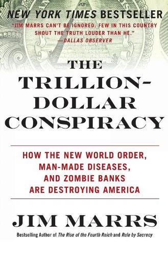 Бумажная книга «The Trillion-Dollar Conspiracy: How the New World Order, Man-Made Diseases, and Zombie Banks Are Destroying America», автор Джим Маррс - фото №1