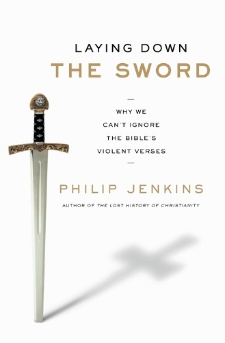 Бумажная книга «Laying Down the Sword: Why We Can't Ignore the Bible's Violent Verses», автор Филип Дженкинс - фото №1