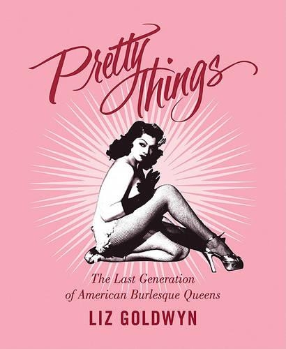Бумажная книга «Pretty Things: The Last Generation of American Burlesque Queens», автор Лиз Голдвин - фото №1