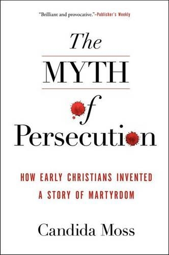 [object Object] «The Myth of Persecution: How Early Christians Invented a Story of Martyrdom», автор Кандида Мосс - фото №1