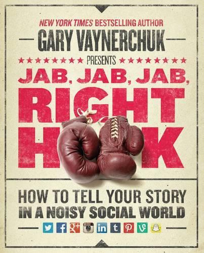 Бумажная книга «Jab, Jab, Jab, Right Hook: How to Tell Your Story in a Noisy Social World», автор Гэри Вайнерчук - фото №1