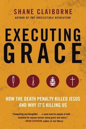 Бумажная книга «Executing Grace: How the Death Penalty Killed Jesus and Why It's Killing Us», автор Шейн Клэйборн - фото №1