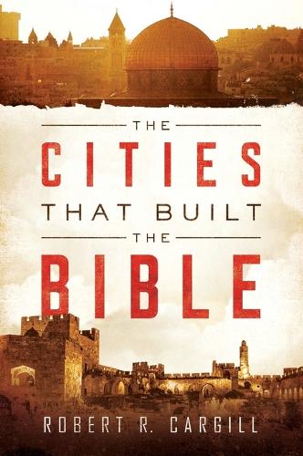Паперова книга «The Cities That Built The Bible», автор Роберт Каргілл - фото №1