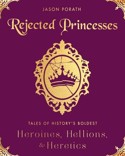 Бумажная книга «Rejected Princesses: Tales of History's Boldest Heroines, Hellions, and Heretics», автор Джейсон Порат - фото №1