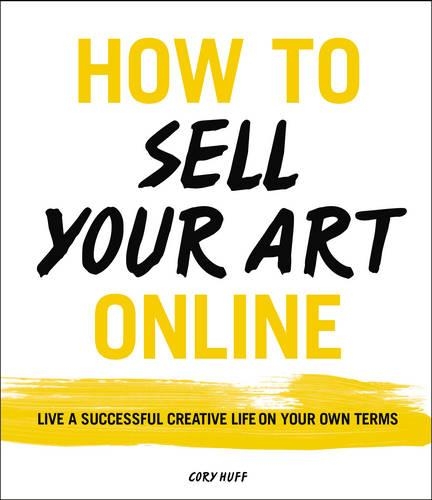 Бумажная книга «How to Sell Your Art Online: Live a Successful Creative Life on Your Own Terms», автор Кори Хафф - фото №1