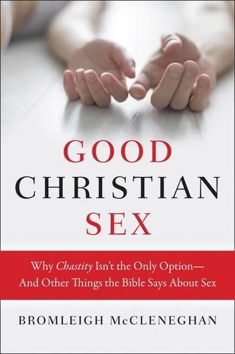Бумажная книга «Good Christian Sex: Why Chastity Is Not the Only Option - And Other Things the Bible Says About Sex», автор Бромлей МакКлинеган - фото №1