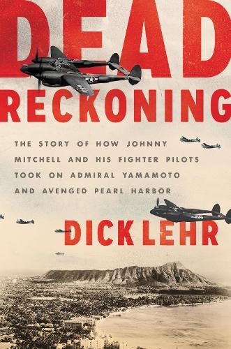 Бумажная книга «Dead Reckoning: The Story of How Johnny Mitchell and His Fighter Pilots Took on Admiral Yamamoto and Avenged Pearl Harbor», автор Дик Лер - фото №1