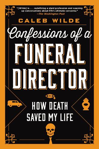 Паперова книга «Confessions of a Funeral Director: How Death Saved My Life», автор КалебВУайльд - фото №1