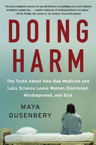 Бумажная книга «Doing Harm: The Truth About How Bad Medicine and Lazy Science Leave Women Dismissed, Misdiagnosed, and Sick», автор Майя Дюзенбери - фото №1
