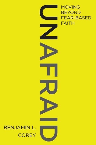 Бумажная книга «Unafraid: Moving Beyond Fear-Based Faith», автор Бенджамин Л. Кори - фото №1