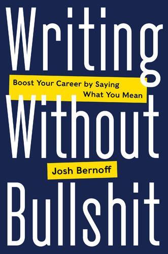Паперова книга «Writing Without Bullshit: Boost Your Career by Saying What You Mean», автор Джош Бернофф - фото №1