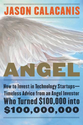 Бумажная книга «Angel: How to Invest in Technology Startups--Timeless Advice from an Angel Investor Who Turned $100,000 into $100,000,000», автор Джейсон Калаканис - фото №1