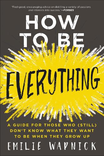 Бумажная книга «How to Be Everything: A Guide for Those Who (Still) Don't Know What They Want to be When They Grow Up», автор Эмилия Вапник - фото №1
