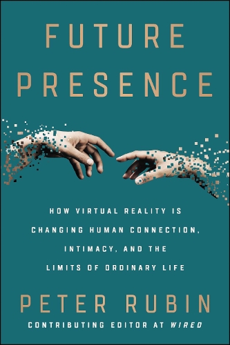 Бумажная книга «Future Presence: How Virtual Reality Is Changing Human Connection, Intimacy, and the Limits of Ordinary Life», автор Питер Рубин - фото №1