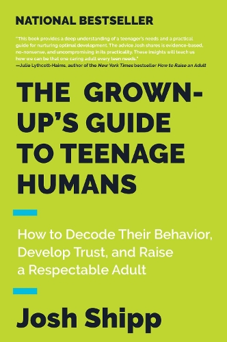 Бумажная книга «The Grown-Up's Guide to Teenage Humans: How to Decode Their Behavior, Develop Trust, and Raise a Respectable Adult», автор Джош Шипп - фото №1