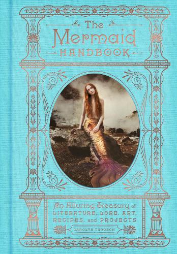 Бумажная книга «The Mermaid Handbook: An Alluring Treasury of Literature, Lore, Art, Recipes, and Projects», автор Каролин Туржеон - фото №1