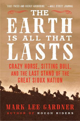 Паперова книга «The Earth Is All That Lasts: Crazy Horse, Sitting Bull, and the Last Stand of the Great Sioux Nation», автор Марк Лі Гарднер - фото №1