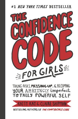 Бумажная книга «The Confidence Code for Girls: Taking Risks, Messing Up, and Becoming Your Amazingly Imperfect, Totally Powerful Self», автор Катти Кей - фото №1