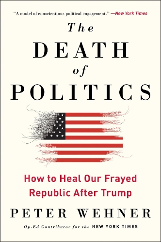 Бумажная книга «The Death of Politics: How to Heal Our Frayed Republic After Trump», автор Питер Вехнер - фото №1