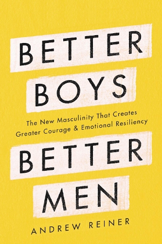 Бумажная книга «Better Boys, Better Men: The New Masculinity That Creates Greater Courage and Emotional Resiliency», автор Эндрю Райнер - фото №1