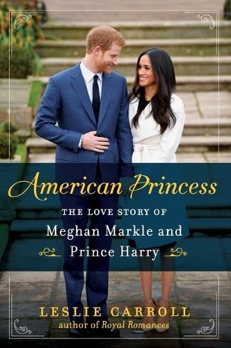 Бумажная книга «American Princess: The Love Story of Meghan Markle and Prince Harry», автор Лесли Кэрролл - фото №1