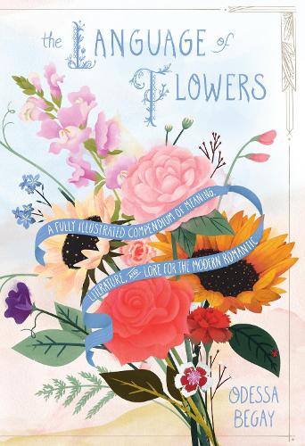 Бумажная книга «The Language of Flowers: A Fully Illustrated Compendium of Meaning, Literature, and Lore for the Modern Romantic», автор Одесса Бегай - фото №1