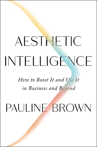 Бумажная книга «Aesthetic Intelligence: How to Boost It and Use It in Business and Beyond», автор Полина Браун - фото №1