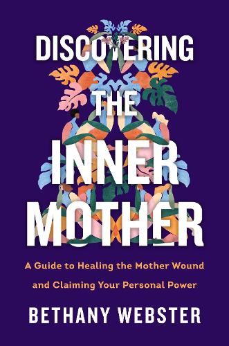 Бумажная книга «Discovering the Inner Mother: A Guide to Healing the Mother Wound and Claiming Your Personal Power», автор Бетани Вебстер - фото №1