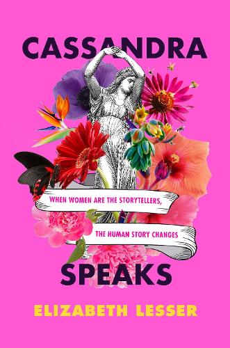 Бумажная книга «Cassandra Speaks: When Women Are the Storytellers, the Human Story Changes», автор Элизабет Лессер - фото №1