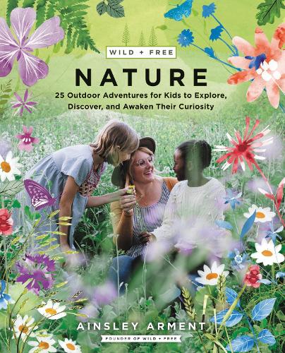 Бумажная книга «Wild and Free Nature: 25 Outdoor Adventures for Kids to Explore, Discover, and Awaken Their Curiosity», автор Эйнсли Армент - фото №1