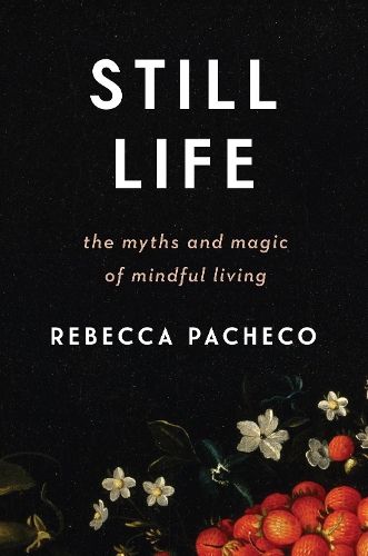 Бумажная книга «Still Life: The Myths and Magic of Mindful Living», автор Ребекка Пачеко - фото №1