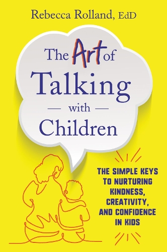 Бумажная книга «The Art of Talking with Children: The Simple Keys to Nurturing Kindness, Creativity, and Confidence in Kids», автор Ребекка Ролланд - фото №1