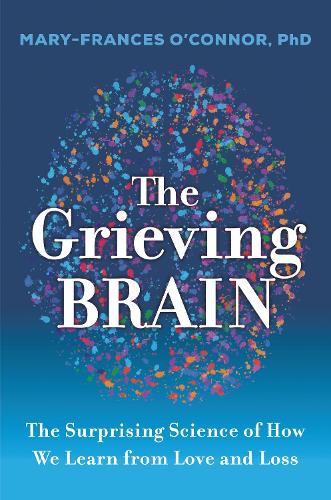 Бумажная книга «The Grieving Brain: The Surprising Science of How We Learn from Love and Loss», автор Мэри-Франсис О'Коннор - фото №1