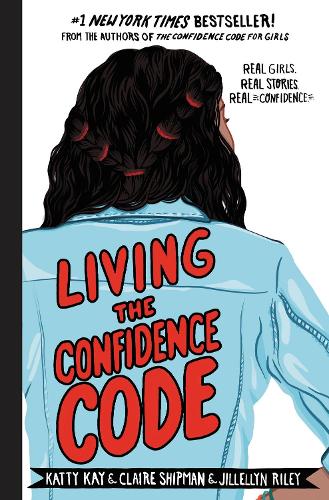 Бумажная книга «Living the Confidence Code: Real Girls. Real Stories. Real Confidence.», авторов Клэр Шипман, Джилл Эллин Райли, Катти Кей - фото №1